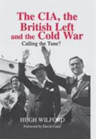 The CIA, the British Left and the Cold War: Calling the Tune? (Cass Series--Studies in Intelligence) 1138011185 Book Cover