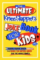 The Ultimate KneeSlappers Joke Book for Kids 7-9 with Knock Knock Jokes, Riddles & Would You Rather Games for the Whole Family: Silly & Funny Laugh Out Loud Jokes for Kids B0848YTFJJ Book Cover