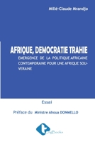 Afrique, Démocratie Trahie: Émergence de la politique Africaine contemporaine pour une Afrique souveraine 9956999458 Book Cover