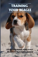 Training Your Beagle: Easy Training And Fast Results Training Guide: Program To Train A Beagle B09CC4KQDS Book Cover