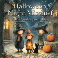 Halloween Night Mischief: 14 Illustrated Poems for Kids 1623850363 Book Cover