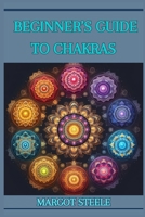 Beginner's Guide to Chakras: Unlock Your Inner Energy and Achieve Balance (2024 Novice Crash Coursed) 3689442125 Book Cover
