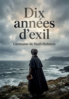 Dix années d'exil: Le récit poignant de l'exil de Madame de Staël et de son opposition à Napoléon, une exploration des thèmes de la liberté et du despotisme. (French Edition) B0H1ZKVL3Q Book Cover
