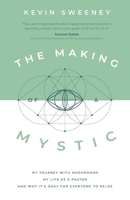 The Making of a Mystic: My Journey With Mushrooms, My Life as a Pastor, and Why It's Okay for Everyone to Relax 1957007141 Book Cover