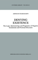Denying Existence: The Logic, Epistemology and Pragmatics of Negative Existentials and Fictional Discourse 9048147883 Book Cover