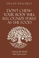 Don't Chew-Your Body Will Recognize Itself as the Food: A History We All Still Have Left to Learn 1669856216 Book Cover