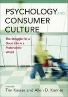 Psychology and Consumer Culture: The Struggle for a Good Life in a Materialistic World 1591470463 Book Cover