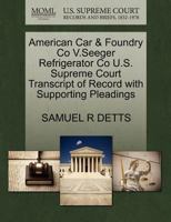 American Car & Foundry Co V.Seeger Refrigerator Co U.S. Supreme Court Transcript of Record with Supporting Pleadings 1270211250 Book Cover
