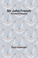 Sir John French: An Authentic Biography 9357934952 Book Cover