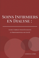 SOINS INFIRMIERS EN DIALYSE : GUIDE COMPLET POUR ETUDIANTS ET PROFESSIONNELS DE SANTÉ (French Edition) B0DYTL28QC Book Cover