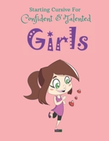 Starting Cursive For Confident & Talented Girls: Cursive Handwriting Workbook For Beginner Girls to Cursive Writing Practice 1655141910 Book Cover