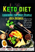 Keto Diet Cookbook for Busy People: 150+ Recipes: A Step by Step Guide to Low Carb and High Fat, Quick and Easy for Tasty Food for Beginners-2020 1653630531 Book Cover