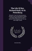 The Life of REV. Richard Knill, of St. Petersburg: Being Sel. from His Reminiscences, Journals, and Correspondence. With a Review of His Character 1374258067 Book Cover