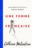 Une Femme Française: The Seductive Style of French Women 1250097657 Book Cover