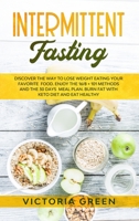 Intermittent Fasting: Discover the Way to Lose Weight Eating your Favorite Food. Enjoy the 16/8 + 101 Methods and the 30 Days Meal Plan. Burn Fat with Keto Diet, Eat Healthy and Take Off 13 Pounds 1914089057 Book Cover