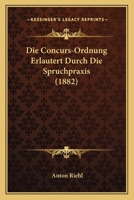 Die Concurs-Ordnung Erlautert Durch Die Spruchpraxis (1882) 1161075925 Book Cover