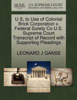 U S, to Use of Colonial Brick Corporation v. Federal Surety Co U.S. Supreme Court Transcript of Record with Supporting Pleadings 1270267027 Book Cover