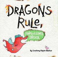 Dragons Rule, Princesses Drool! 1481461389 Book Cover