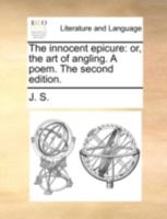 The innocent epicure: or, the art of angling. A poem. The second edition. 1140788906 Book Cover