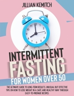 Intermittent Fasting for Women Over 50: The Ultimate Guide to Long-Term Results. Unusual but Effective Tips on How to Lose Weight in a Safe and Healthy Way Through Easy-to-Prepare Recipes 1803259043 Book Cover