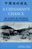 A Chinaman's Chance: The Chinese on the Rocky Mountain Mining Frontier 087081575X Book Cover