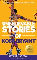 Unbelievable Stories of Kobe Bryant: Decoding Greatness For Young Readers (Awesome Biography Books for Kids Children Ages 9-12) 1956397426 Book Cover
