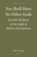 You Shall Have No Other Gods: Israelite Religion in the Light of Hebrew Inscriptions (Harvard Semitic Studies, Vol 31) 1555400639 Book Cover