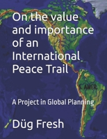 On the value and importance of an International Peace Trail: A Project in Global Planning 1980605807 Book Cover