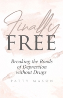 Finally Free: Breaking the Bonds of Depression Without Drugs 1945976381 Book Cover