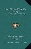 Sweetheart And Wife: In Poetry And Song (1906) 1120718740 Book Cover