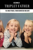 Becoming A Triplet Father: The Inner Power, Transformation And Hope: How You Would Plan Your Own Family In The Future Essay B092L18WPL Book Cover