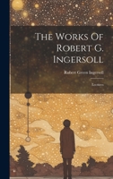 The Works Of Robert G. Ingersoll: Lectures 1020425008 Book Cover