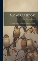 My Scrap Book: Or Rough Notes on Indian Zoology and Ornithology 1021494038 Book Cover