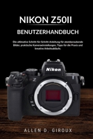 NIKON Z50II BENUTZERHANDBUCH: Die ultimative Schritt-für-Schritt-Anleitung für atemberaubende Bilder, praktische Kameraeinstellungen, Tipps für die Praxis und kreative Arbeitsabläufe. B0H21PL8LN Book Cover