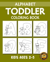 Toddler Alphabet Coloring Book: My First Toddler Alphabet with Animals (A-Z) Fun Coloring Books for Toddlers, Kindergarten & Preschool Kids Ages 2, 3, 4 & 5 B0892DFYCB Book Cover