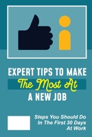 Expert Tips To Make The Most At A New Job: Steps You Should Do In The First 30 Days At Work: Approach Your First Month Of Employment B09CFVJCNX Book Cover