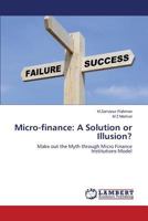 Micro-finance: A Solution or Illusion?: Make out the Myth through Micro Finance Institutions Model 3659468150 Book Cover