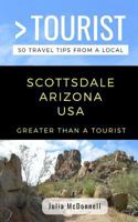 GREATER THAN A TOURIST-SCOTTSDALE ARIZONA USA: 50 Travel Tips from a Local 1791536719 Book Cover