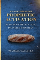 Paperback - My Daily Bread For Prophetic Activation: 30 Days of Meditation, Prayer, and Prophecy 1257621351 Book Cover