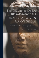 Les Origines de la Renaissance en France au XIVe & au XVe Siècle: Leçon D'ouverture du 2 Février 188 1018284311 Book Cover