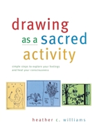 Drawing as a Sacred Activity: simple steps to explore your feelings and heal your consciousness B0F2XF73KD Book Cover