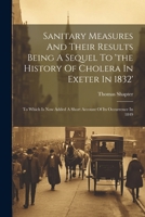 Sanitary Measures And Their Results Being A Sequel To 'the History Of Cholera In Exeter In 1832': To Which Is Now Added A Short Account Of Its Occurrence In 1849 1021256315 Book Cover