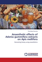 Anaesthetic effects of Adenia gummifera extracts on Apis mellifera: Harvesting honey using anaesthetics 3659131482 Book Cover