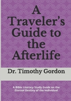 A Traveler's Guide to the Afterlife: A Bible Literacy Study Guide on the Eternal Destiny of the Individual 1082882593 Book Cover