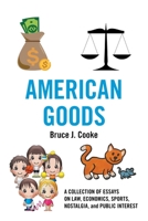 American Goods: A Collection of Essays on Law, Economics, Sports, Nostalgia, and Public Interest 166418256X Book Cover