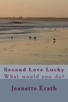 Second Love Lucky: What Would You Do? 1533143846 Book Cover