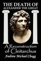 The Death of Alexander the Great: A Reconstruction of Cleitarchus 0955679028 Book Cover