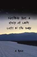 Nothing but a Speck of Light Left in the Dark B0GJM7ZPWR Book Cover