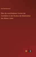 Über die verschiedenen Formen der Correlation in der Struktur der Relativsätze des älteren Latein 3368227432 Book Cover