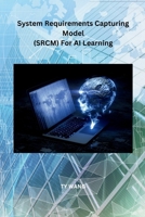 System Requirements Capturing Model (SRCM) For AI Learning 1962116956 Book Cover